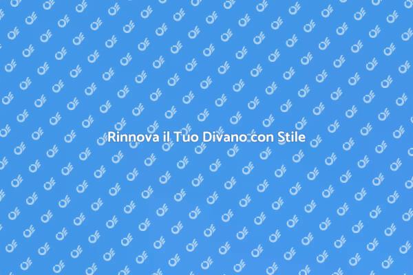 Trasforma il Tuo Divano con un Nuovo Rivestimento