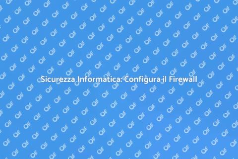 Configurazione Firewall: Proteggi i Dati