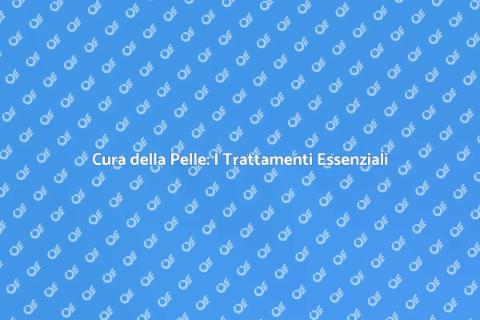 Trattamenti per la Cura della Pelle
