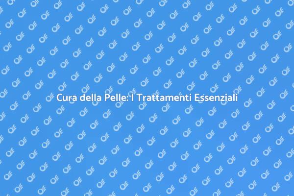 Bellezza e Trattamenti per la Pelle