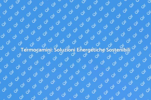 Termocamini: Riscaldamento Efficiente e Verde