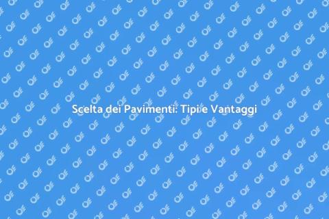 Tipi di Pavimenti: Guida Completa