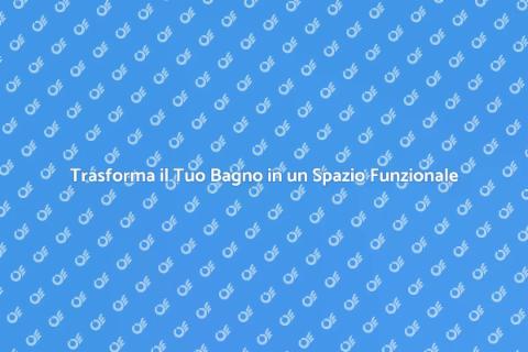 Migliora la Funzionalità del Bagno