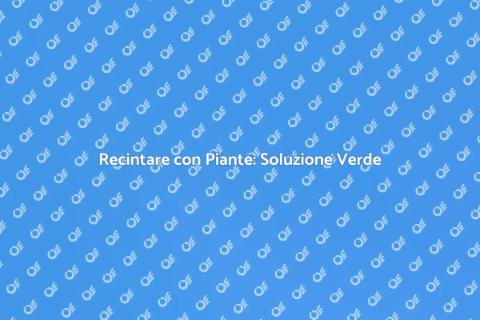 Recintazione con Piante: Natura e Privacy