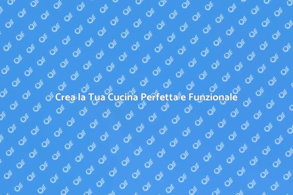 Progetta la Cucina dei Tuoi Sogni