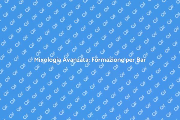 Competenze per Bar: Mixologia Avanzata