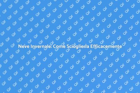 Sciogliere la Neve: Soluzioni Pratiche