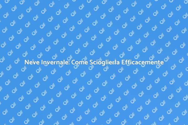 Soluzioni Efficaci per Sciogliere la Neve