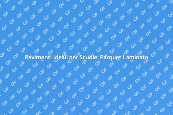 Parquet Laminato: Soluzione per Aule Scolastiche