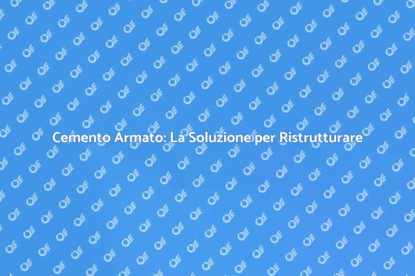Cemento Armato: Ideale per Ristrutturazioni
