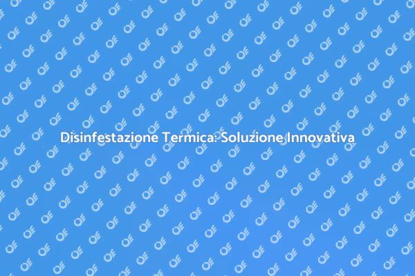 Disinfestazione Termica per la Tua Casa