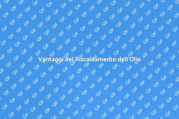 Riscaldamento dell'Olio: Comfort Assicurato