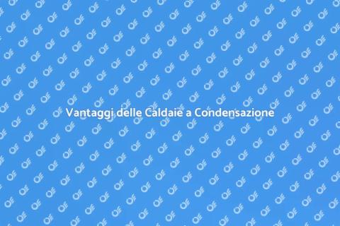 Caldaie a Condensazione: Efficienza Casa