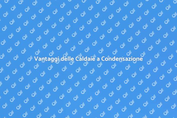 Caldaie a Condensazione: Comfort e Risparmio