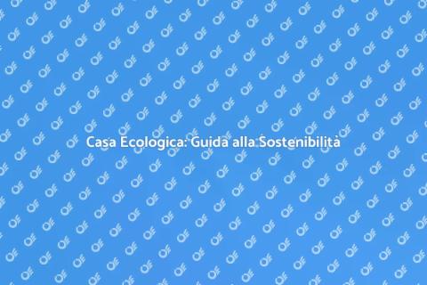 Costruire una Casa Ecologica