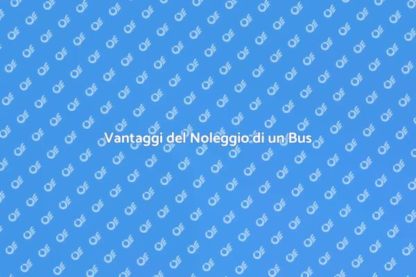Perché Noleggiare un Bus per Viaggi?