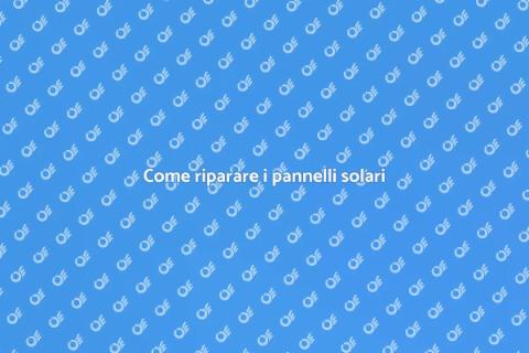 Riparazione pannelli solari: guida utile