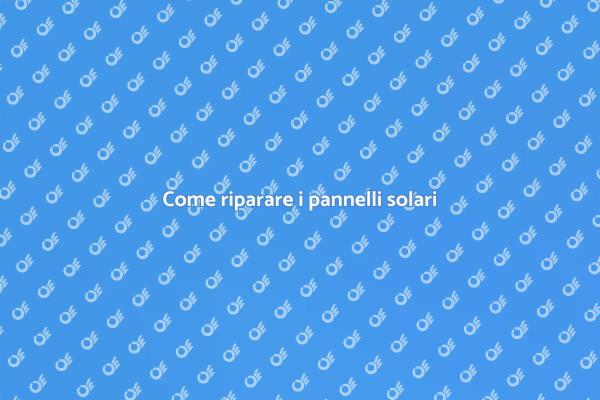 Ripara i tuoi pannelli solari facilmente