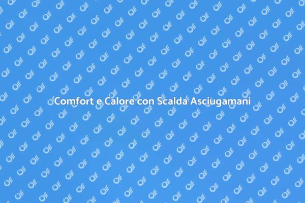 Scalda Asciugamani: Comfort Invernale Garantito