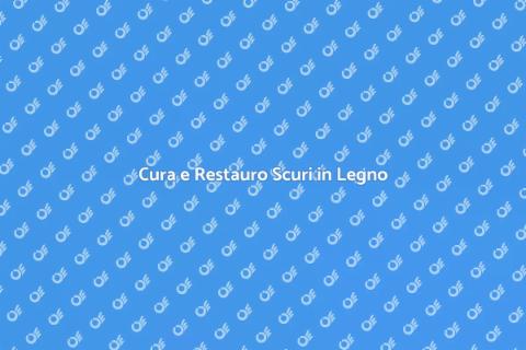 Manutenzione Scuri in Legno: Guida