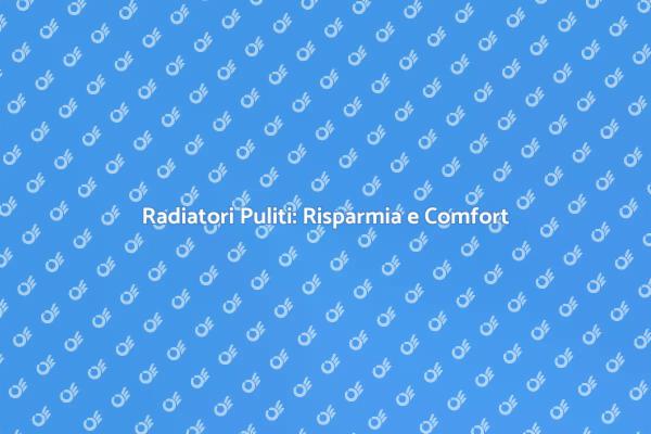 Efficienza Energetica con Radiatori Puliti