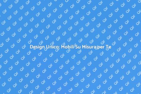 Mobili Su Misura: Personalizza il Tuo Spazio