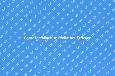 Installazione Radiatore: Comfort in Casa