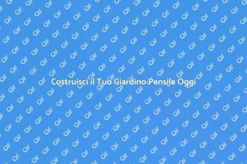 Giardino Pensile: Crea il Tuo Paradiso