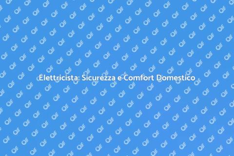 Intervento Elettricista: Sicurezza e Comfort