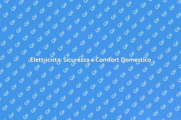 Elettricista: Garantire Sicurezza in Casa