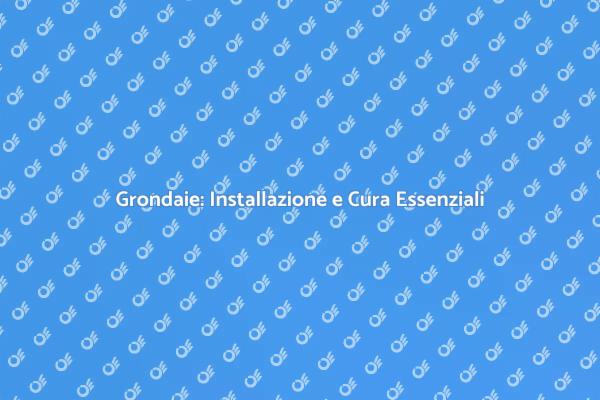Grondaie: Proteggi la Tua Casa!
