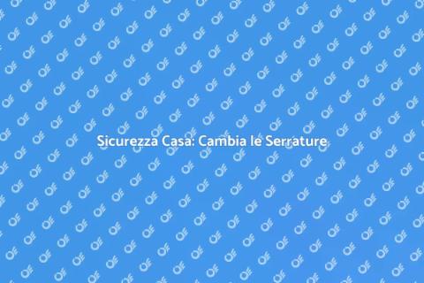 Cambiare le Serrature per Sicurezza