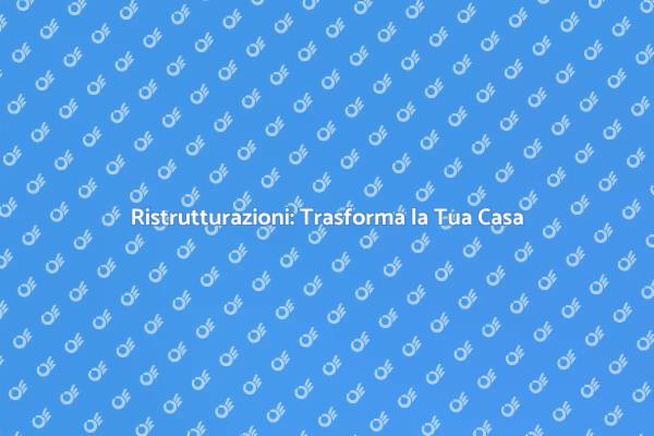 Trasforma Casa con Grandi Ristrutturazioni