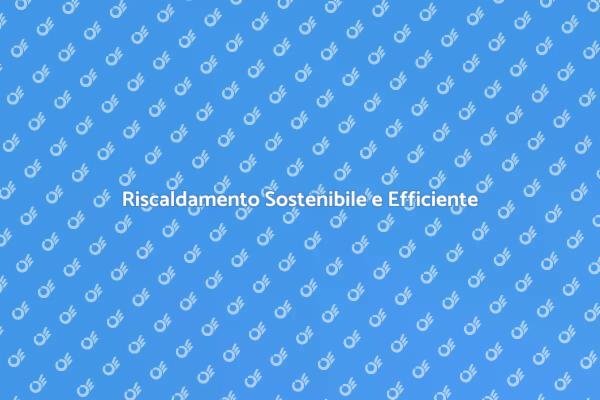 Sostituisci il tuo Riscaldamento Oggi!