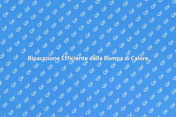 Riparare la Pompa di Calore: Ecco Come