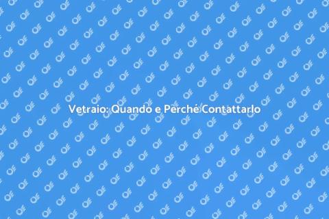 Contattare un Vetraio: Guida Essenziale