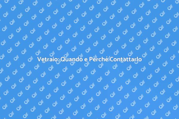 Scopri Quando Chiamare un Vetraio