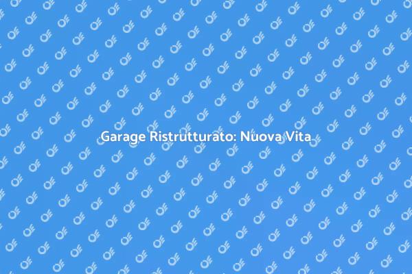 Ristrutturazione Garage: Idee e Soluzioni