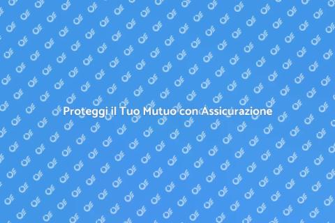 Assicurazione sul Mutuo: Proteggi la Casa