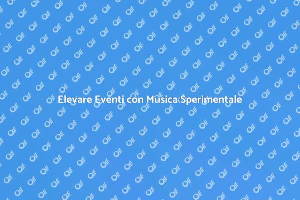Musica Sperimentale: Chiave per Eventi