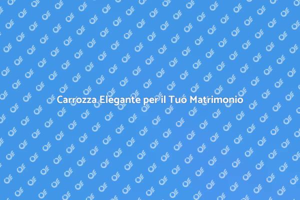Carrozza da Sogno per il Tuo Giorno Speciale