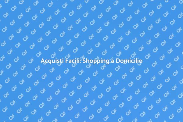 Shopping a Domicilio: Facile e Veloce