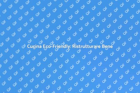Ristrutturare la Cucina Sostenibile