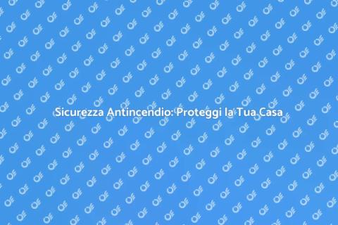 Gestione Antincendio: Sicurezza Casa