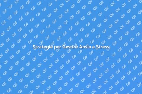 Gestire Ansia e Stress per il Benessere