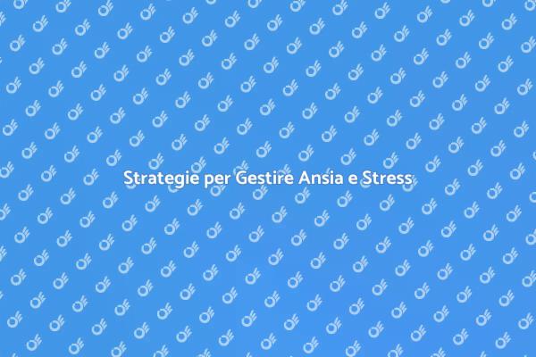 Come Affrontare Ansia e Stress