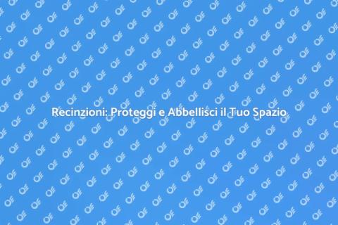 Recinzioni: Sicurezza e Stile per Casa