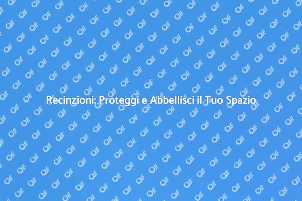 Recinzioni: Estetica e Sicurezza per Casa