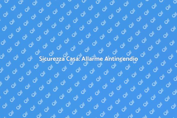 Proteggi la tua Casa con Allarmi Antincendio