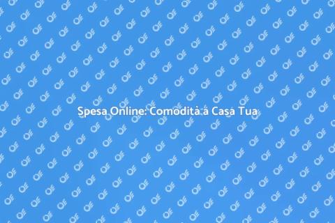 Spesa a Domicilio: Servizio Comodo